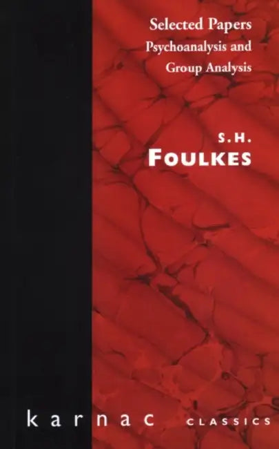 Selected Papers: Psychoanalysis and Group Analysis by S. H. Foulkes