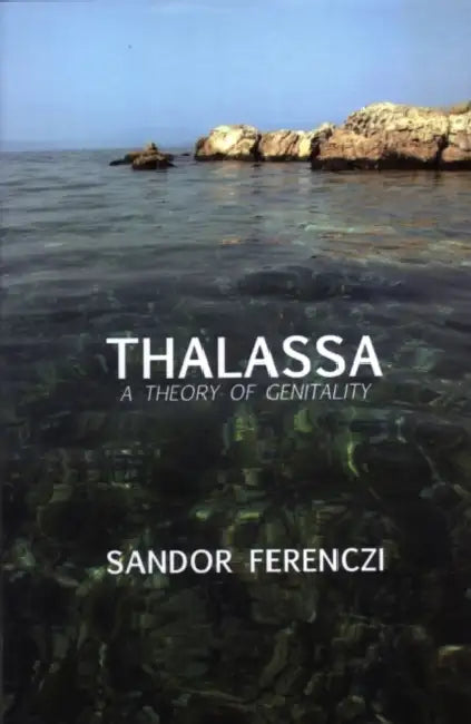 Thalassa: A Theory of Genitality by Sandor Ferenczi