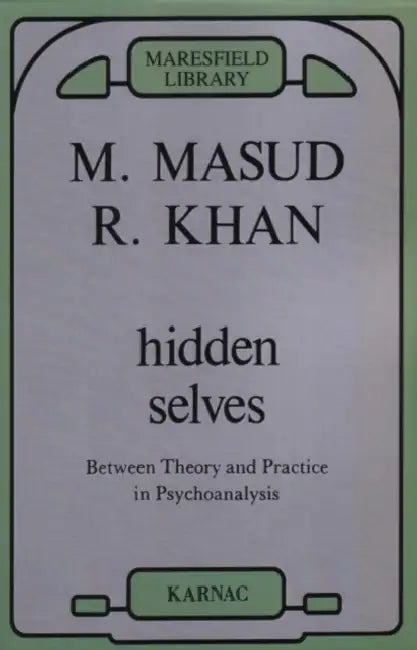 Hidden Selves: Between Theory and Practice in Psychoanalysis by Masud Khan
