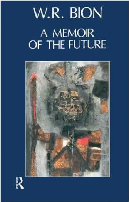 A Memoir of the Future by Wilfred R. Bion