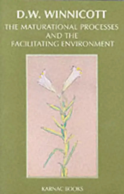 The Maturational Processes and the Facilitating Environment: Studies in the Theory of Emotional Development by Donald W. Winnicott