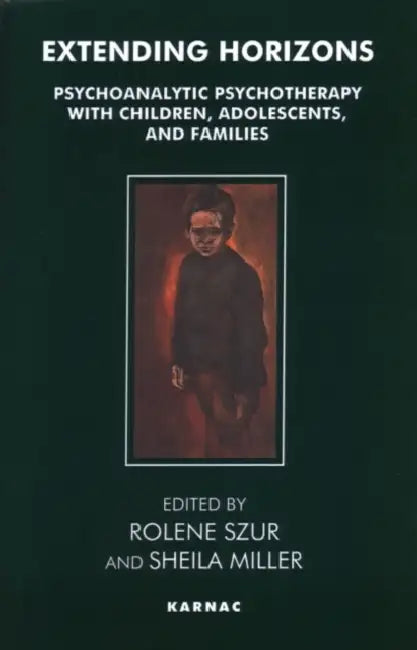 Extending Horizons: Psychoanalytic Psychotherapy with Children, Adolescents and Families by Sheila Miller, Rolene Szur