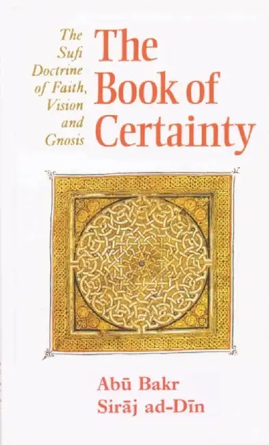 The Book of Certainty: The Sufi Doctrine of Faith, Vision and Gnosis by Abu Bakr Siraj Ad-Din