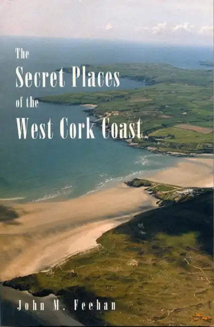 The Secret Places of the West Cork Coast by John M. Feehan