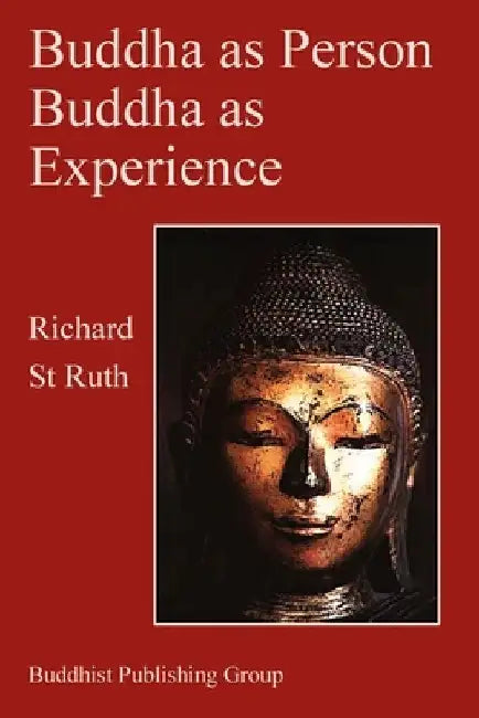 Buddha as Person, Buddha as Experience by Richard St Ruth
