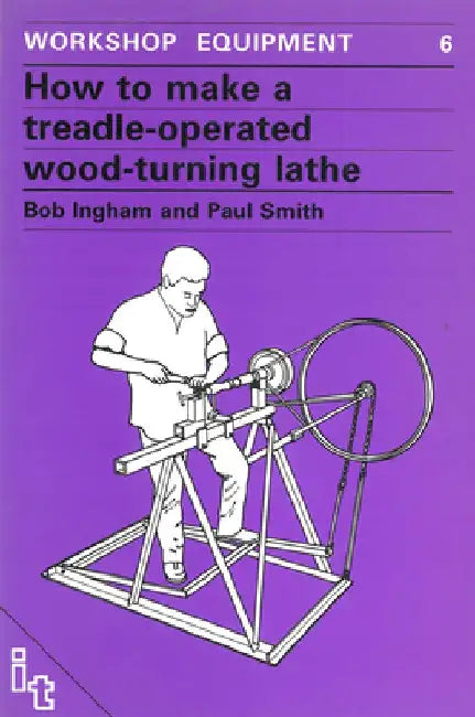 How to Make a Treadle Operated Wood-Turning Lathe by Bob Ingham