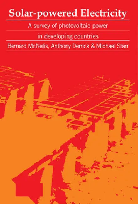 Solar-Powered Electricity: A Survey of Solar Photovoltaic Power in Developing Countries by Bernard McNelis