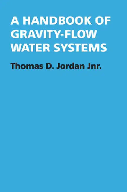 A Handbook of Gravity-Flow Water Systems by Thomas Jordan