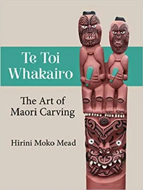 Te Toi Whakairo: The Art of Maori Carving by Hirini Moko Mead