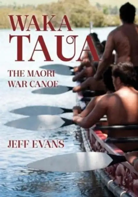 Waka Taua: The Maori War Canoe by Jeff Evans
