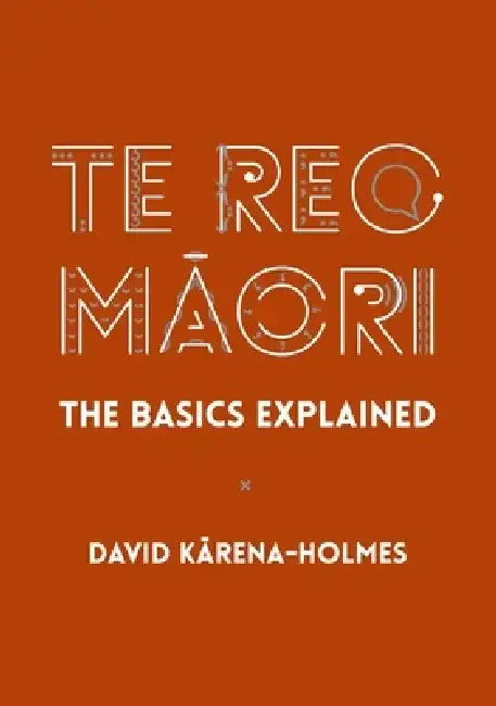 Te Reo Māori: The Basics Explained by David Karena-Holmes