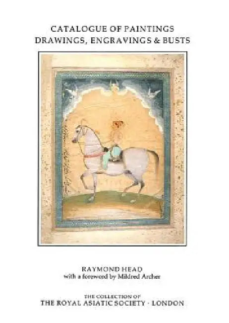 Catalogue of Paintings, Drawings, Engravings and Busts in the Collection of the Royal Asiatic Society by Raymond Head