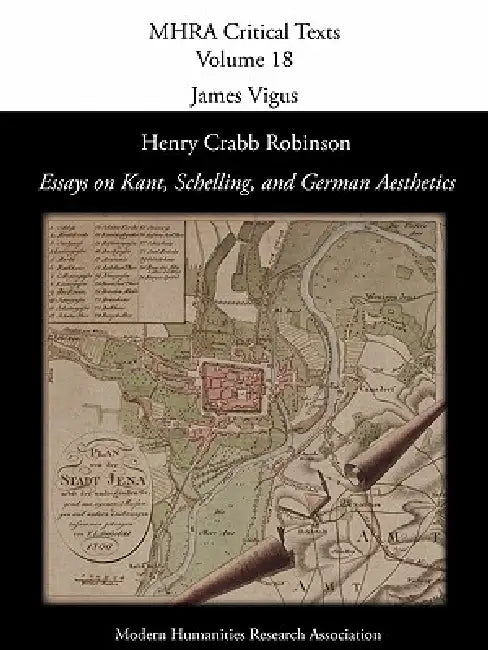 Henry Crabb Robinson, 'Essays on Kant, Schelling, and German Aesthetics' by Henry Crabb Robinson, James Vigus