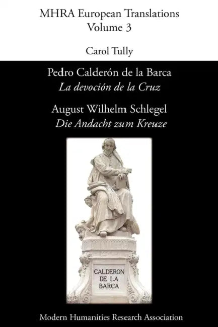Pedro Calderón de La Barca, 'La Devoción de La Cruz'/ August Wilhelm Schlegel, 'Die Andacht Zum Kreuze' by Pedro Calderaon de la Barca, Carol Tully
