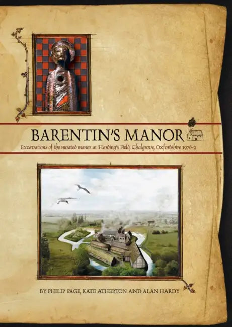 Barentin's Manor: Excavations of the Moated Manor at Hardings Field, Chalgrove, Oxfordshire 1976-9 by Philip Page, Kate Atherton, Alan Hardy
