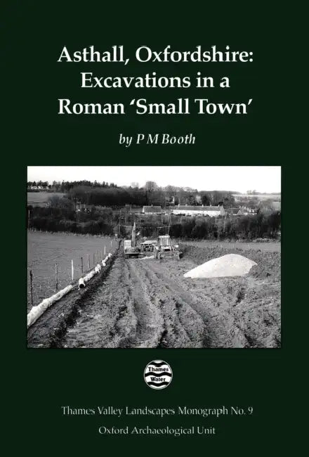 Asthall, Oxfordshire: Excavations in a Roman `small Town' by P. M. Booth