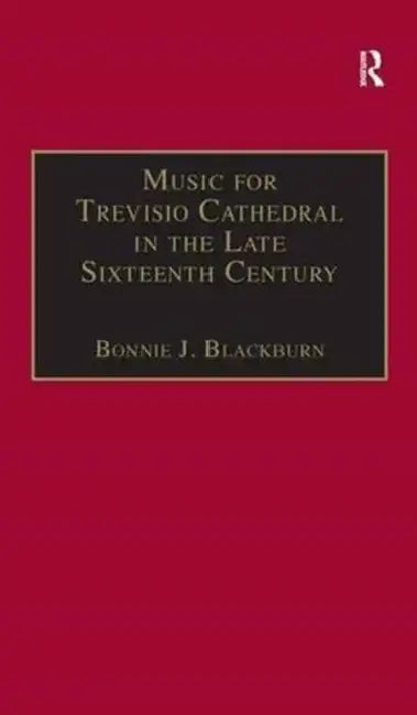 Music for Treviso Cathedral in the Late Sixteenth Century: A Reconstruction of the Lost Manuscripts 29 and 30 by Bonnie J. Blackburn