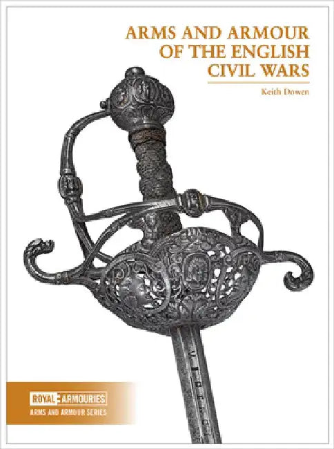 Arms and Armour of the English Civil Wars by Keith Dowen