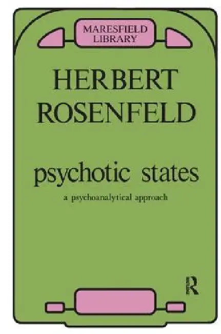 Psychotic States: A Psycho-Analytic Approach by Herbert A. Rosenfeld
