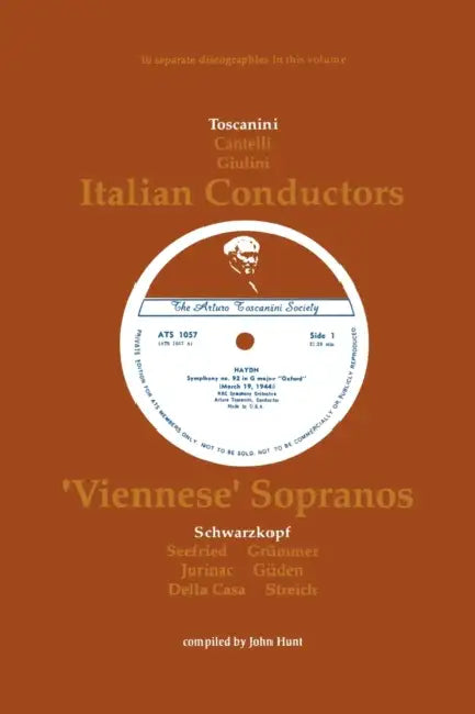 3 Italian Conductors and 7 Viennese Sopranos. 10 Discographies. Arturo Toscanini, Guido Cantelli, Carlo Maria Giulini, Elisabeth Schwarzkopf, Irmgard by John Hunt