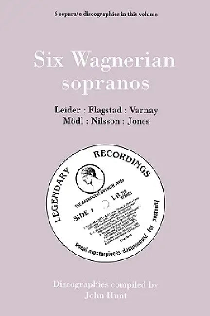Six Wagnerian Sopranos. 6 Discographies. Frieda Leider, Kirsten Flagstad, Astrid Varnay, Martha Mödl (Modl), Birgit Nilsson, Gwyneth Jones. [1994]. by John Hunt