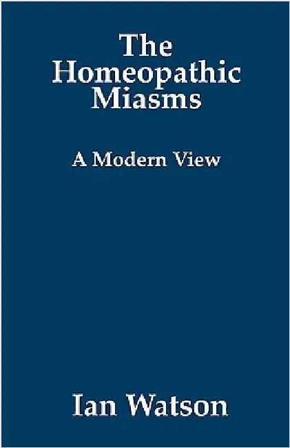 The Homeopathic Miasms - A Modern View by Ian Watson