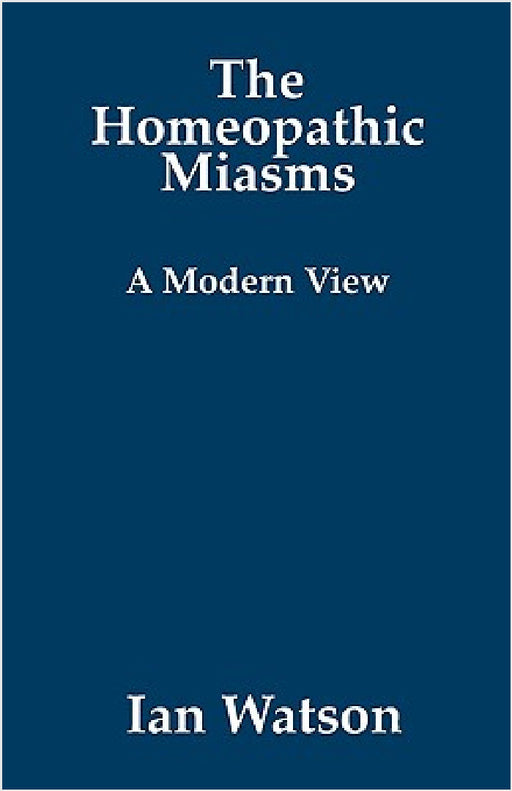 The Homeopathic Miasms - A Modern View by Ian Watson