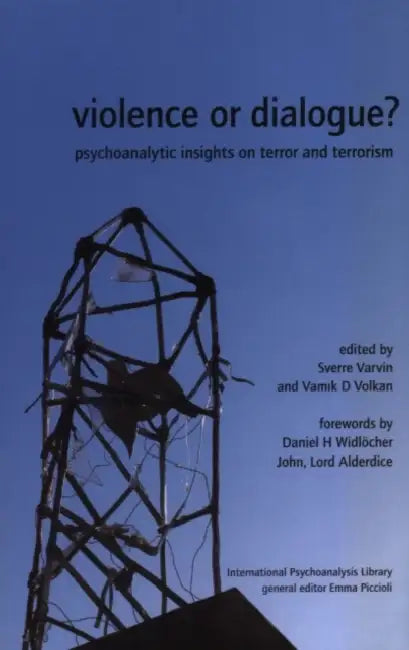 Violence Or Dialogue?: Psychoanalytic Insights On Terror And Terrorism by Sverre Varvin