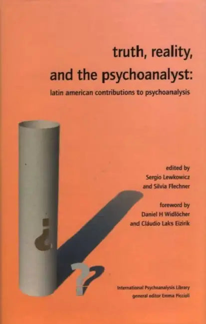 Truth, Reality, and the Psychoanalyst: Latin American Contributions to Psychoanalysis by Flechner Silvia