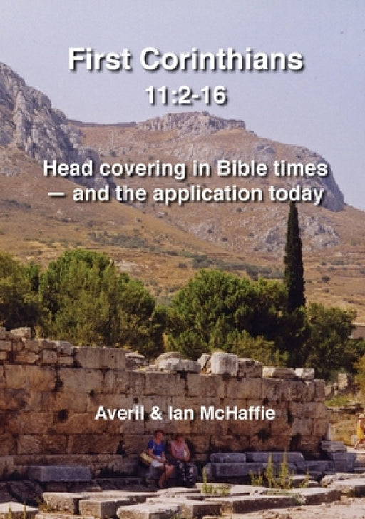 First Corinthians 11: 2-16: Head covering in Bible times - and the application today by Averil &. Ian McHaffie