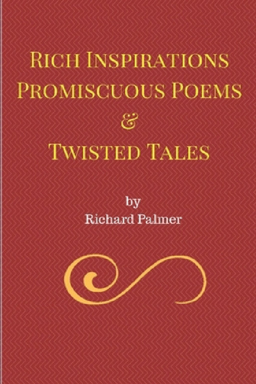 Rich Inspirations Promiscuous Poems and Twisted Tales. by Richard Palmer