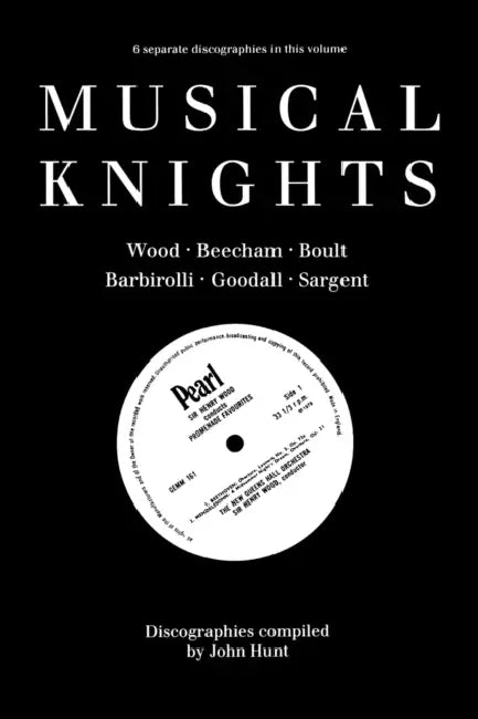 Musical Knights. Henry Wood, Thomas Beecham, Adrian Boult, John Barbirolli, Reginald Goodall and Malcolm Sargent. Discography [1995]. by John Hunt