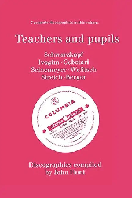 Teachers and Pupils. 7 Discographies. Elisabeth Schwarzkopf, Maria Ivogun (Ivogun), Maria Cebotari, Meta Seinemeyer, Ljuba Welitsch, Rita Streich, Ern by John Hunt