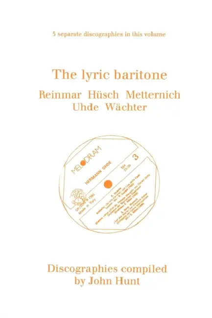 The Lyric Baritone. 5 Discographies. Hans Reinmar, Gerhard Hüsch (Husch), Josef Metternich, Hermann Uhde, Eberhard Wächter (Wachter). [1997]. by John Hunt