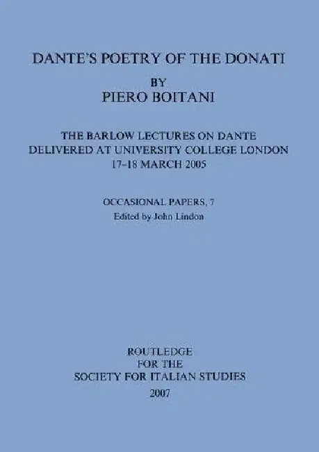 Dante's Poetry of Donati: The Barlow Lectures on Dante Delivered at University College London, 17-18 March 2005: No. 7: The Barlow Lectures on Dante D by Boitani Piero