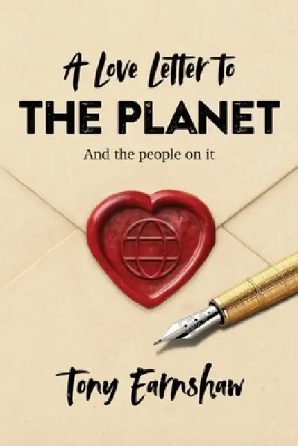 A Love Letter to the Planet and the People on It by Tony Earnshaw