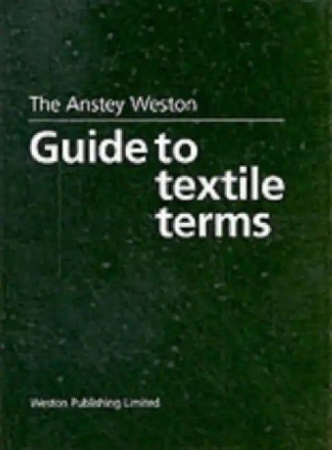 The Anstey Weston Guide to Textile Terms by H. Anstey