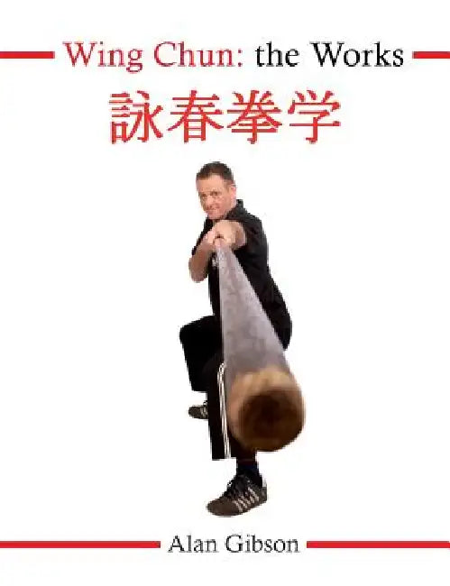 Wing Chun: The Works by Alan Gibson