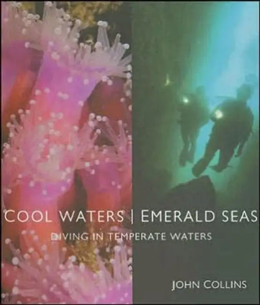 Cool Waters Emerald Seas: Diving in Temperate Waters by John Collins