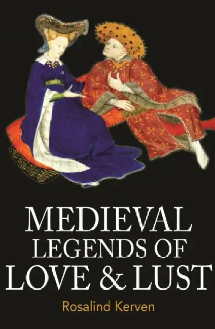 Medieval Legends of Love & Lust by Rosalind Kerven
