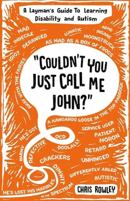 Couldn't You Just Call Me John?: A Layman's Guide To Learning Disability and Autism by Chris Rowley