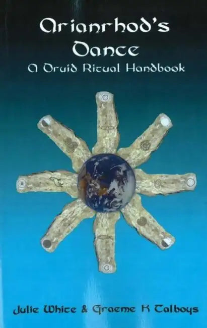 Arianrhod's Dance: A Druid Ritual Handbook by Julie White