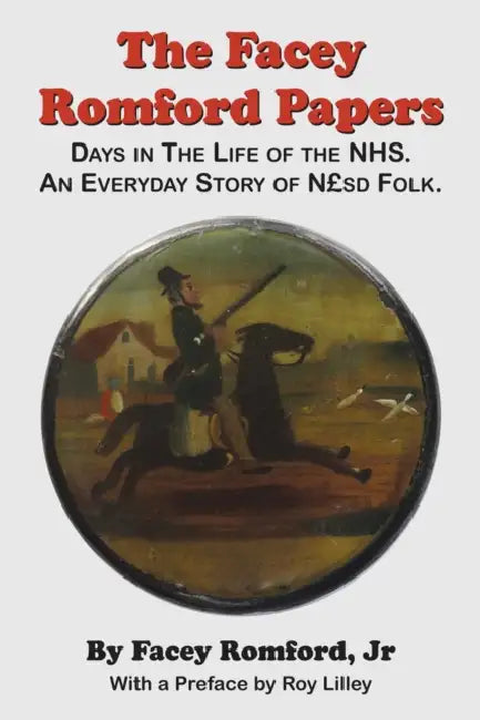 The Facey Romford Papers: Days in the Life of the Nhs. an Everyday Story of Nhgbpsd Folk by Facey Romford