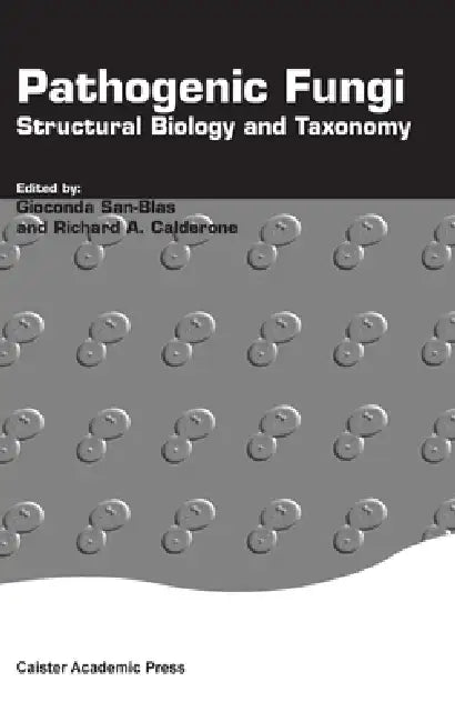 Pathogenic Fungi: Structural Biology and Taxonomy by Gioconda San-Blas, Richard a. Calderone