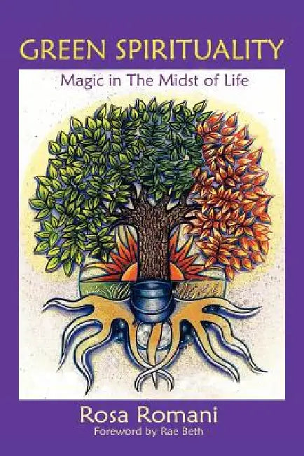 Green Spirituality: Magic in the Midst of Life by Rosa Romani, Poppy Palin, Rae Beth