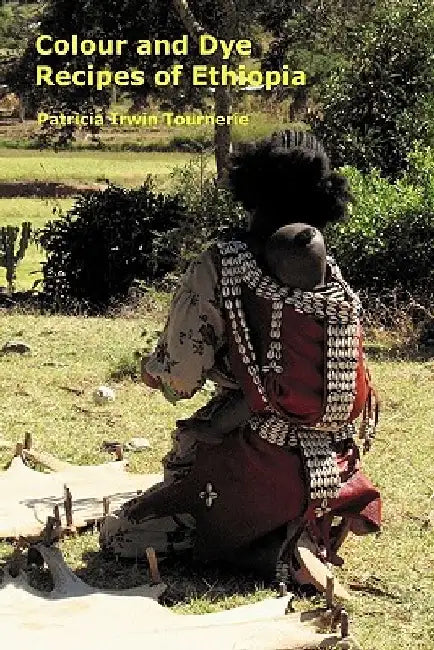 Colour and Dye Recipes of Ethiopia by Patricia Irwin Tournerie