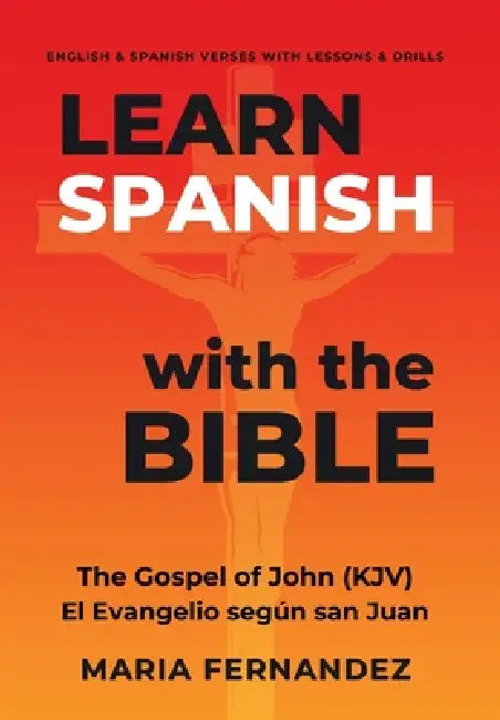 Learn Spanish with the Bible: The Gospel of John (KJV) - El Evangelio según san Juan by Maria Fernandez