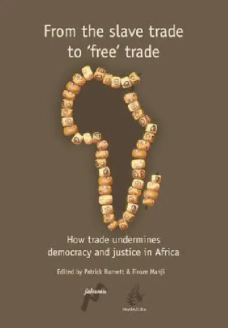 From the Slave Trade to 'Free' Trade: How Trade Undermines Democracy and Justice in Africa by Patrick Burnett, Firoze Manji