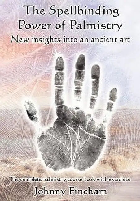 The Spellbinding Power of Palmistry: Complete Palmistry Course Book with Exercises by Johnny Fincham