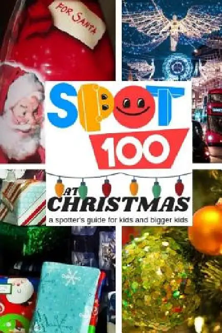 Spot 100 at Christmas: A Spotter's Guide for kids and bigger kids by Spot 100 Spot 100